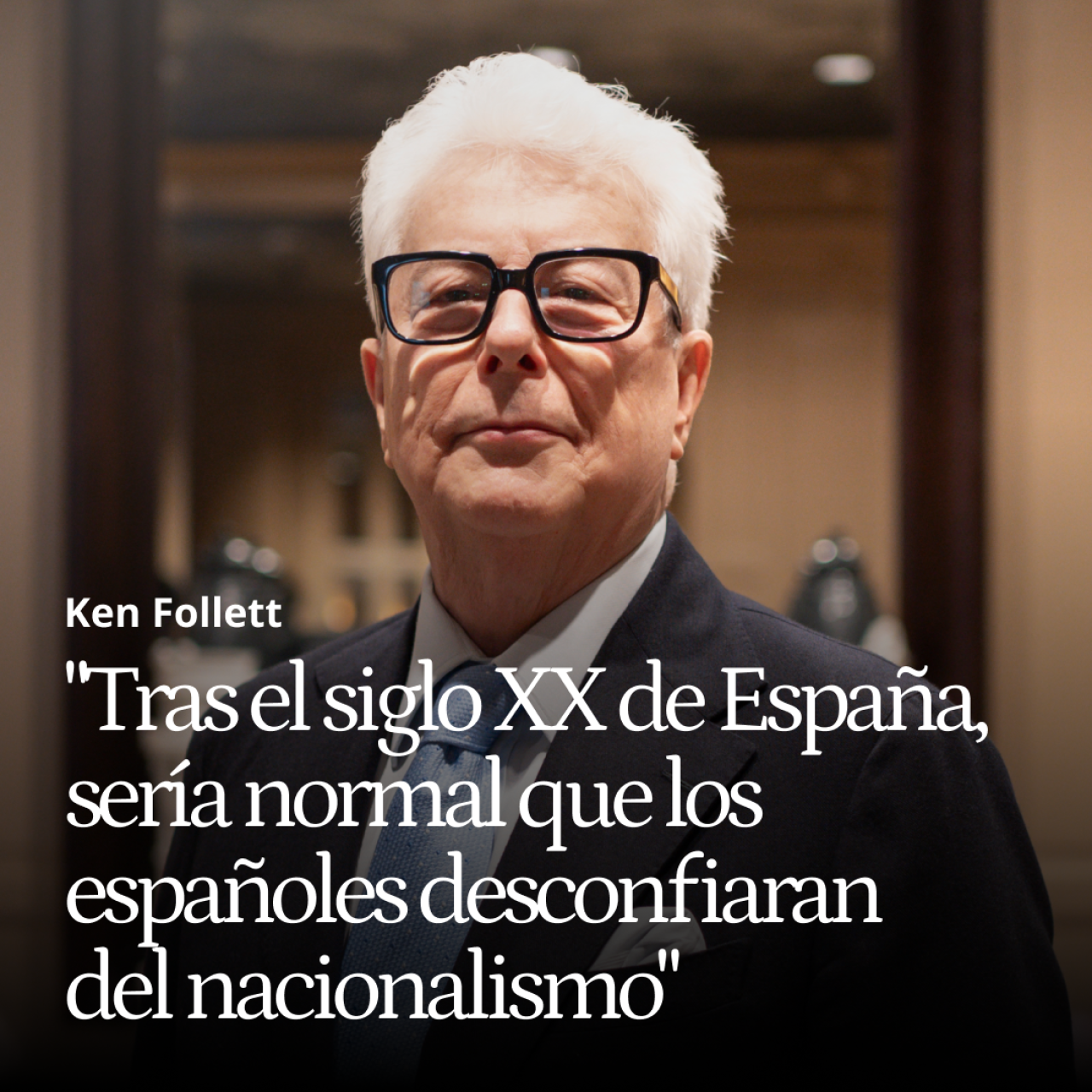 Ken Follett: "Con un siglo XX como el de España, lo normal sería que los españoles desconfiaran del nacionalismo"