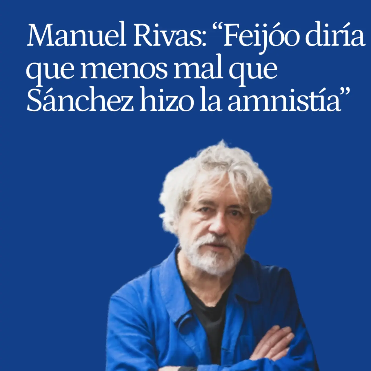 Manuel Rivas: "Si le preguntas en la intimidad a Feijóo por la amnistía, diría que menos mal que lo hizo Sánchez; si no, les hubiera tocado arreglarlo a ellos"