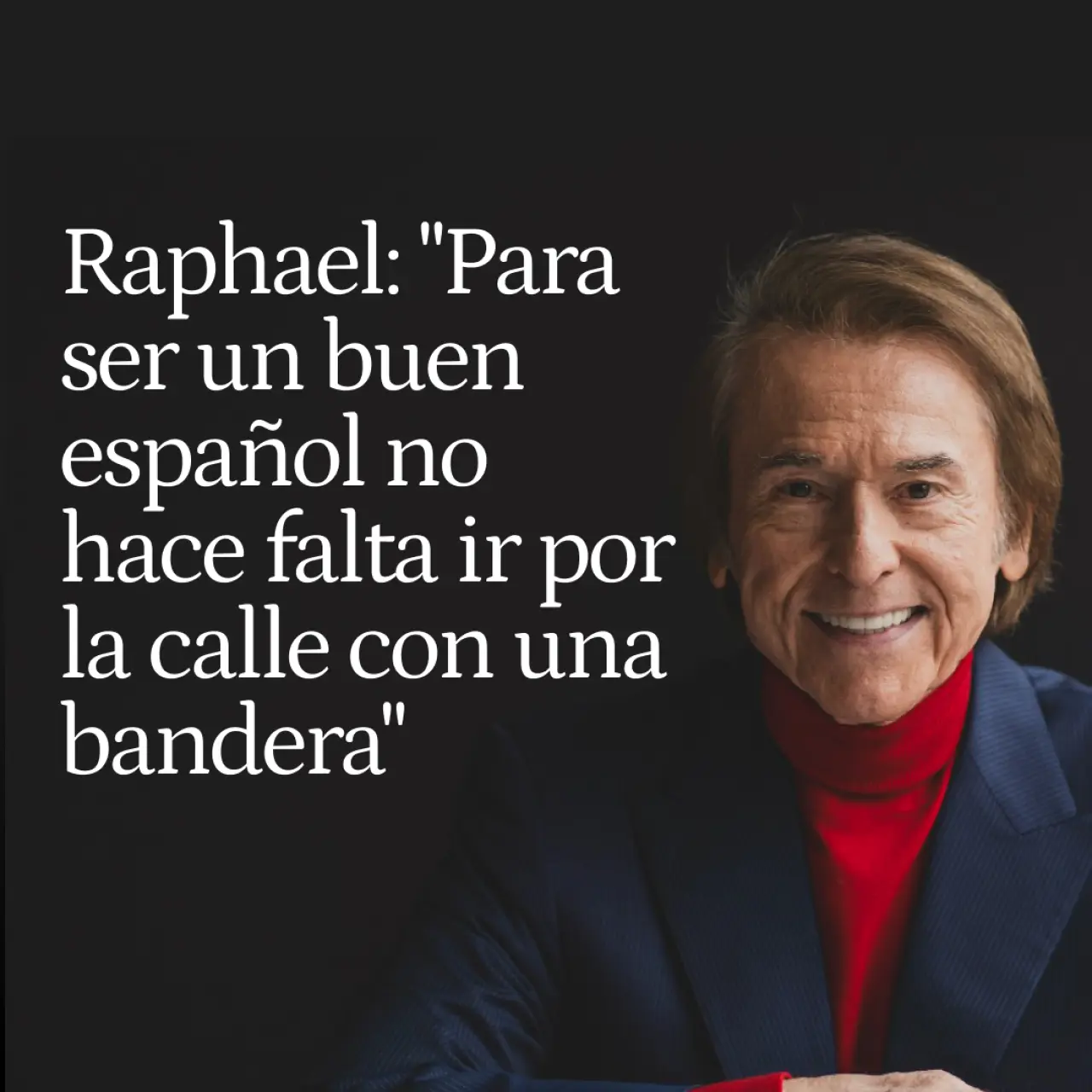 Raphael: "Para ser un buen español no hace falta ir por la calle con una bandera: no es mi estilo"