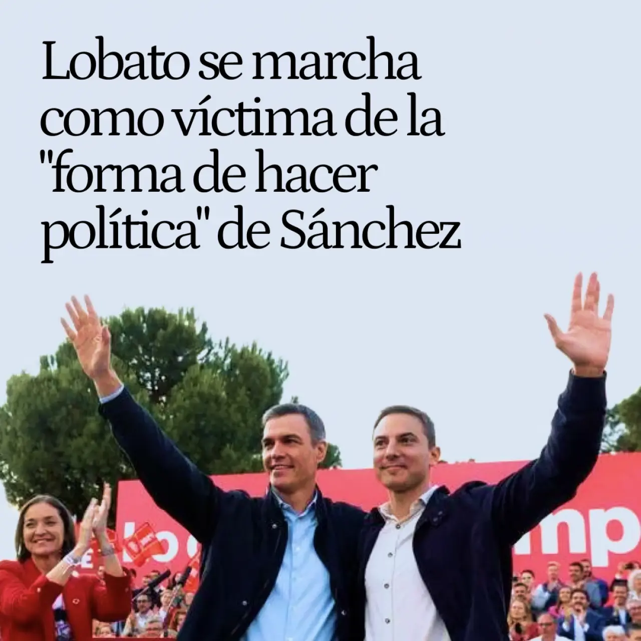 Lobato se marcha como víctima de la 'forma de hacer política' de Sánchez y su equipo, basada en la 'destrucción' y 'aniquilación'