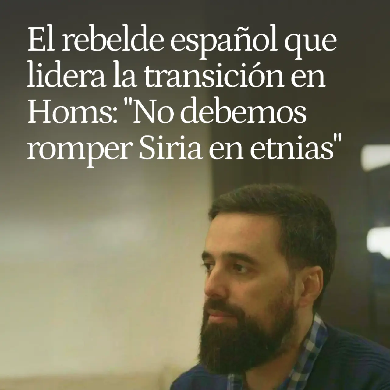 El rebelde español que lidera la transición en Homs: "No debemos caer en el error de Bosnia y romper Siria en etnias"